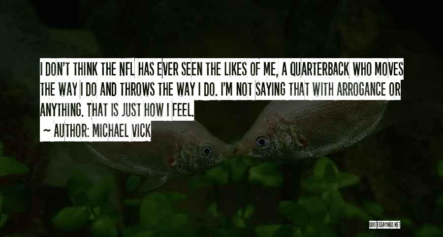 Michael Vick Quotes: I Don't Think The Nfl Has Ever Seen The Likes Of Me, A Quarterback Who Moves The Way I Do