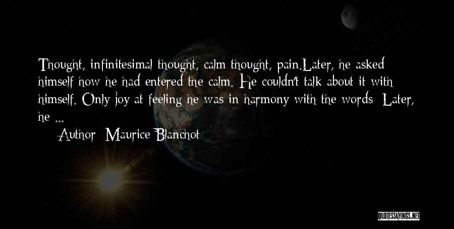Maurice Blanchot Quotes: Thought, Infinitesimal Thought, Calm Thought, Pain.later, He Asked Himself How He Had Entered The Calm. He Couldn't Talk About It