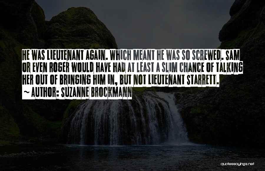 Suzanne Brockmann Quotes: He Was Lieutenant Again. Which Meant He Was So Screwed. Sam Or Even Roger Would Have Had At Least A