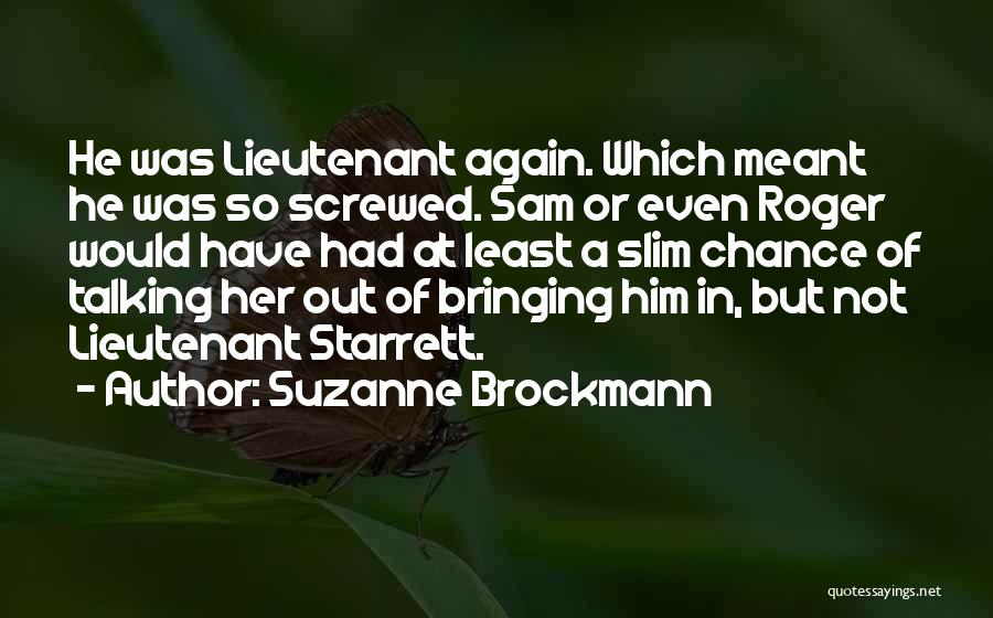 Suzanne Brockmann Quotes: He Was Lieutenant Again. Which Meant He Was So Screwed. Sam Or Even Roger Would Have Had At Least A