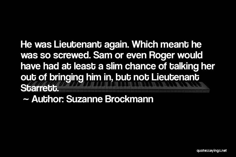 Suzanne Brockmann Quotes: He Was Lieutenant Again. Which Meant He Was So Screwed. Sam Or Even Roger Would Have Had At Least A