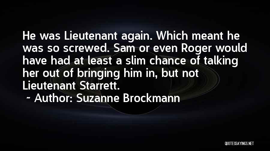 Suzanne Brockmann Quotes: He Was Lieutenant Again. Which Meant He Was So Screwed. Sam Or Even Roger Would Have Had At Least A