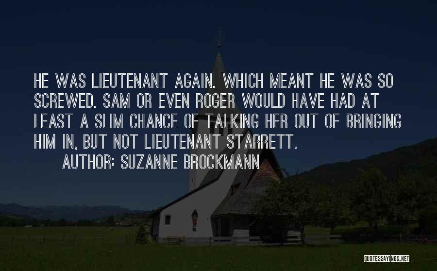 Suzanne Brockmann Quotes: He Was Lieutenant Again. Which Meant He Was So Screwed. Sam Or Even Roger Would Have Had At Least A