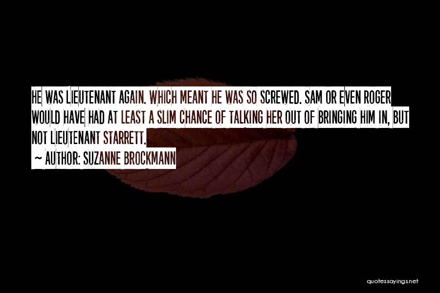 Suzanne Brockmann Quotes: He Was Lieutenant Again. Which Meant He Was So Screwed. Sam Or Even Roger Would Have Had At Least A