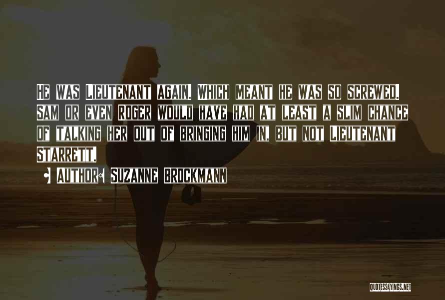 Suzanne Brockmann Quotes: He Was Lieutenant Again. Which Meant He Was So Screwed. Sam Or Even Roger Would Have Had At Least A