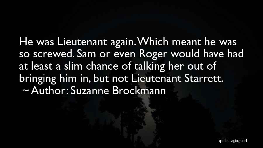 Suzanne Brockmann Quotes: He Was Lieutenant Again. Which Meant He Was So Screwed. Sam Or Even Roger Would Have Had At Least A