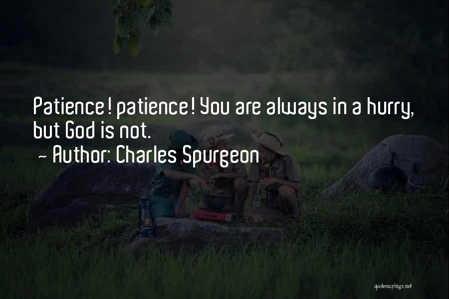 Charles Spurgeon Quotes: Patience! Patience! You Are Always In A Hurry, But God Is Not.