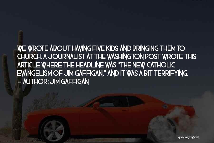 Jim Gaffigan Quotes: We Wrote About Having Five Kids And Bringing Them To Church. A Journalist At The Washington Post Wrote This Article