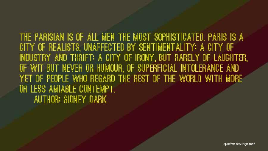 Sidney Dark Quotes: The Parisian Is Of All Men The Most Sophisticated. Paris Is A City Of Realists, Unaffected By Sentimentality; A City