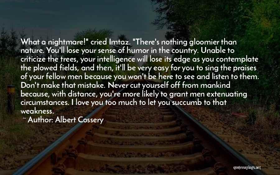 Albert Cossery Quotes: What A Nightmare! Cried Imtaz. There's Nothing Gloomier Than Nature. You'll Lose Your Sense Of Humor In The Country. Unable