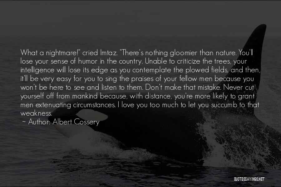 Albert Cossery Quotes: What A Nightmare! Cried Imtaz. There's Nothing Gloomier Than Nature. You'll Lose Your Sense Of Humor In The Country. Unable