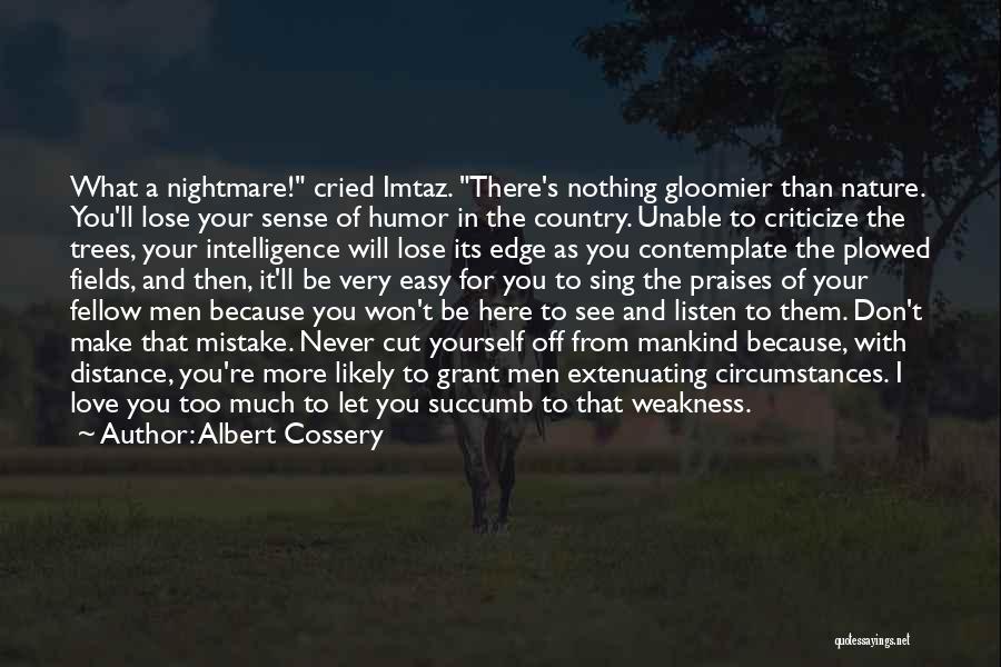 Albert Cossery Quotes: What A Nightmare! Cried Imtaz. There's Nothing Gloomier Than Nature. You'll Lose Your Sense Of Humor In The Country. Unable