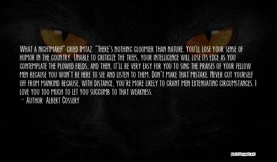 Albert Cossery Quotes: What A Nightmare! Cried Imtaz. There's Nothing Gloomier Than Nature. You'll Lose Your Sense Of Humor In The Country. Unable