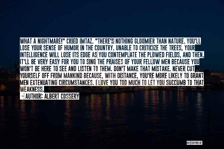 Albert Cossery Quotes: What A Nightmare! Cried Imtaz. There's Nothing Gloomier Than Nature. You'll Lose Your Sense Of Humor In The Country. Unable