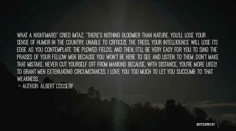 Albert Cossery Quotes: What A Nightmare! Cried Imtaz. There's Nothing Gloomier Than Nature. You'll Lose Your Sense Of Humor In The Country. Unable