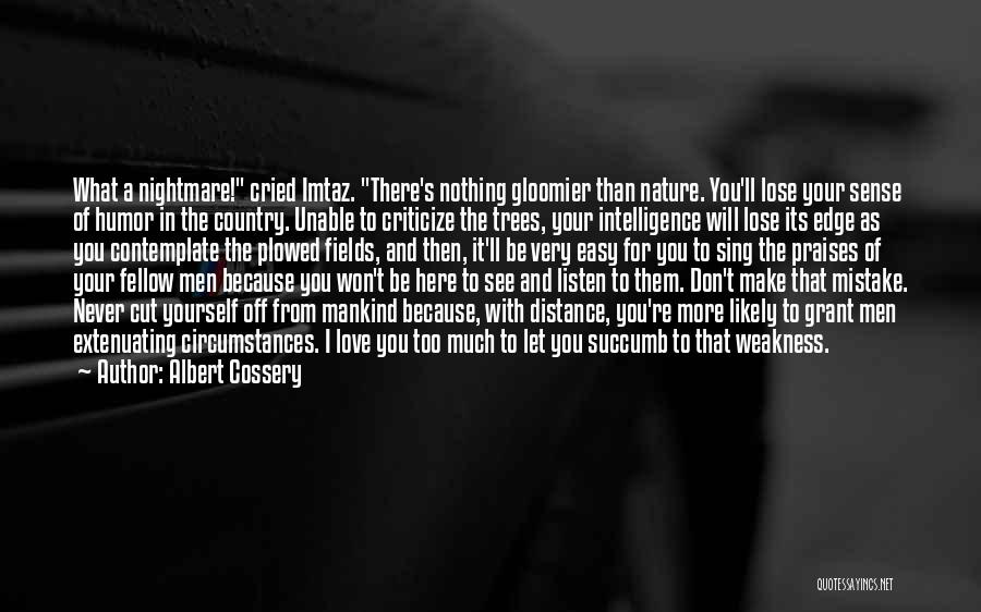 Albert Cossery Quotes: What A Nightmare! Cried Imtaz. There's Nothing Gloomier Than Nature. You'll Lose Your Sense Of Humor In The Country. Unable