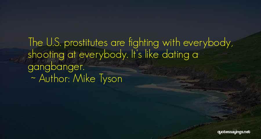 Mike Tyson Quotes: The U.s. Prostitutes Are Fighting With Everybody, Shooting At Everybody. It's Like Dating A Gangbanger.