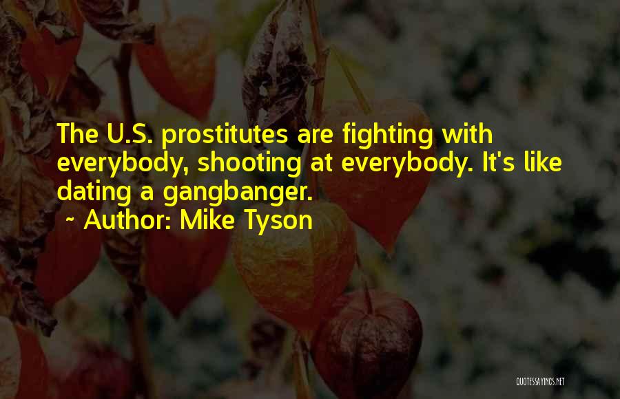Mike Tyson Quotes: The U.s. Prostitutes Are Fighting With Everybody, Shooting At Everybody. It's Like Dating A Gangbanger.