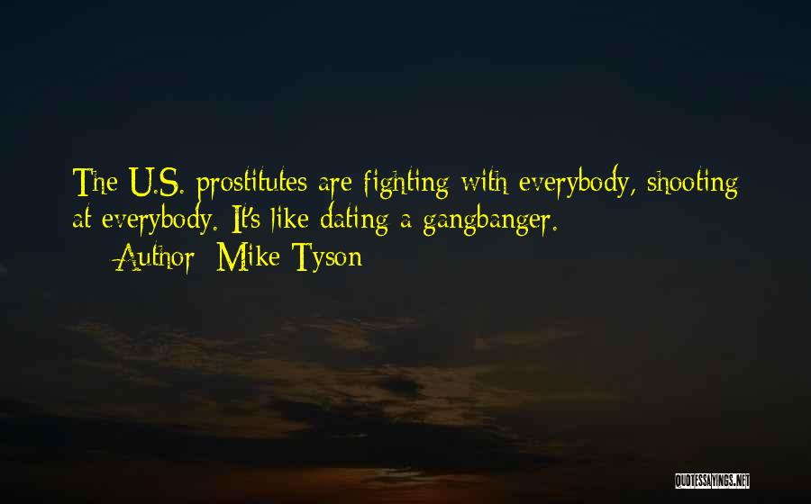 Mike Tyson Quotes: The U.s. Prostitutes Are Fighting With Everybody, Shooting At Everybody. It's Like Dating A Gangbanger.