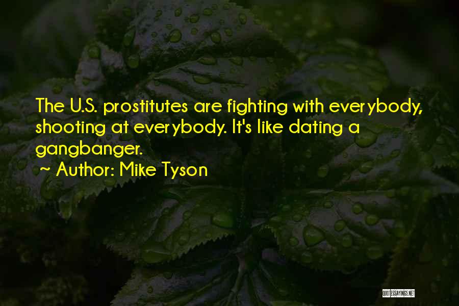 Mike Tyson Quotes: The U.s. Prostitutes Are Fighting With Everybody, Shooting At Everybody. It's Like Dating A Gangbanger.