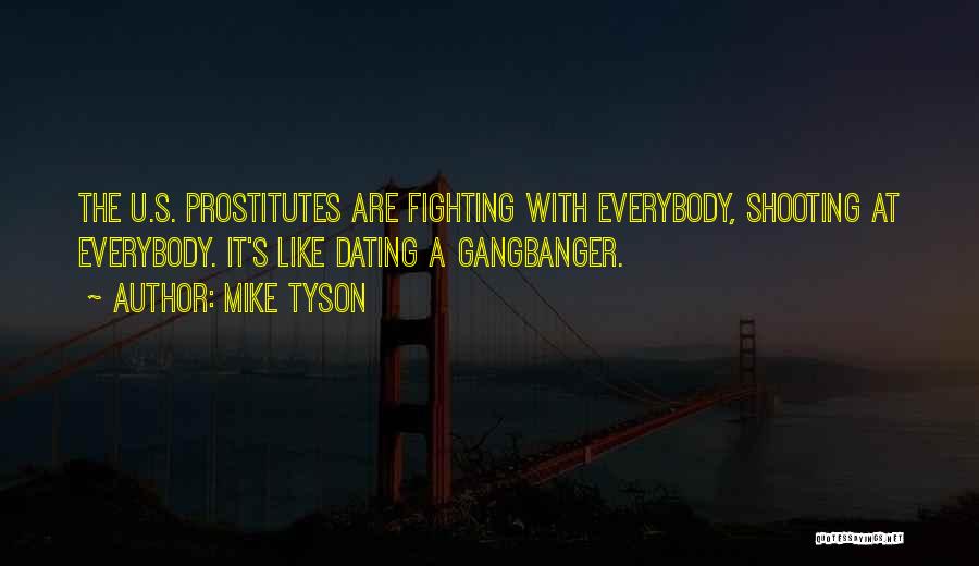 Mike Tyson Quotes: The U.s. Prostitutes Are Fighting With Everybody, Shooting At Everybody. It's Like Dating A Gangbanger.