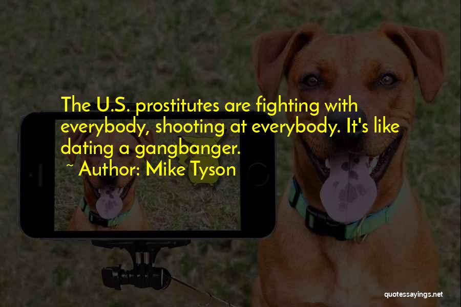 Mike Tyson Quotes: The U.s. Prostitutes Are Fighting With Everybody, Shooting At Everybody. It's Like Dating A Gangbanger.
