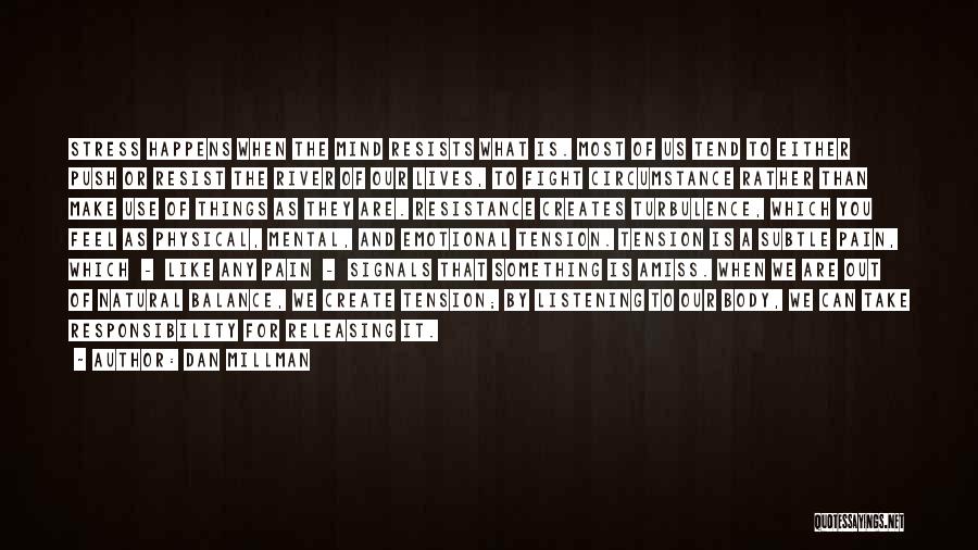 Dan Millman Quotes: Stress Happens When The Mind Resists What Is. Most Of Us Tend To Either Push Or Resist The River Of