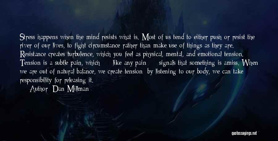 Dan Millman Quotes: Stress Happens When The Mind Resists What Is. Most Of Us Tend To Either Push Or Resist The River Of