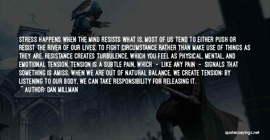 Dan Millman Quotes: Stress Happens When The Mind Resists What Is. Most Of Us Tend To Either Push Or Resist The River Of