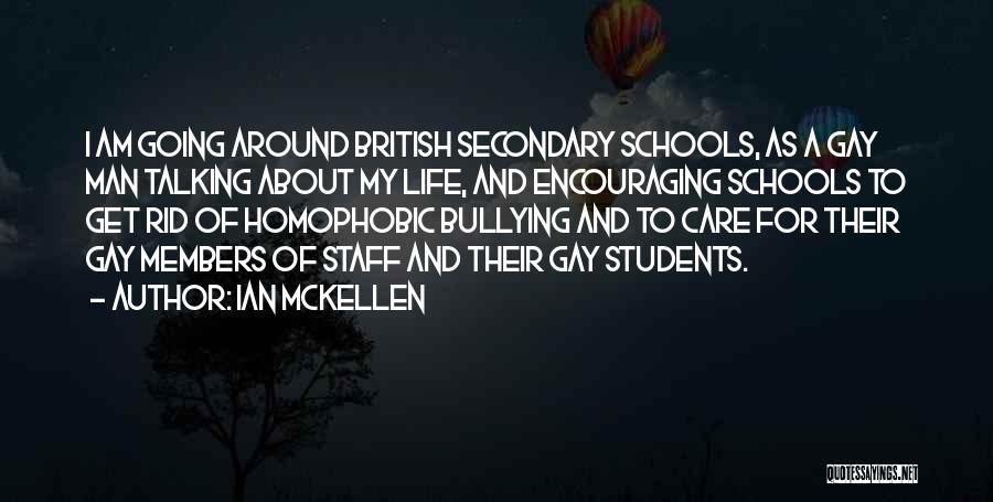 Ian McKellen Quotes: I Am Going Around British Secondary Schools, As A Gay Man Talking About My Life, And Encouraging Schools To Get