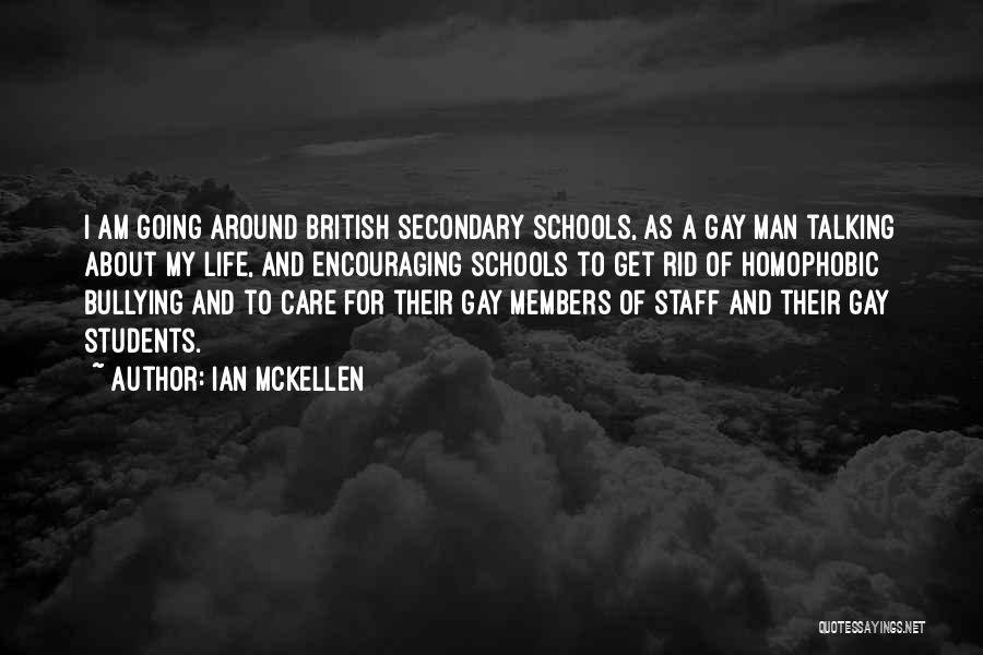 Ian McKellen Quotes: I Am Going Around British Secondary Schools, As A Gay Man Talking About My Life, And Encouraging Schools To Get