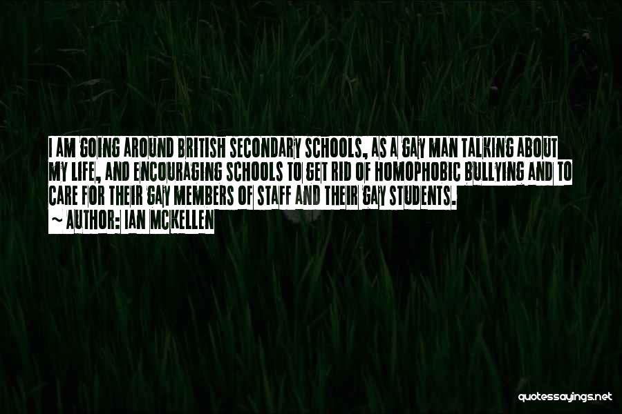 Ian McKellen Quotes: I Am Going Around British Secondary Schools, As A Gay Man Talking About My Life, And Encouraging Schools To Get