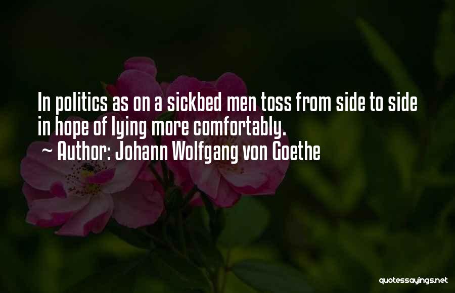 Johann Wolfgang Von Goethe Quotes: In Politics As On A Sickbed Men Toss From Side To Side In Hope Of Lying More Comfortably.