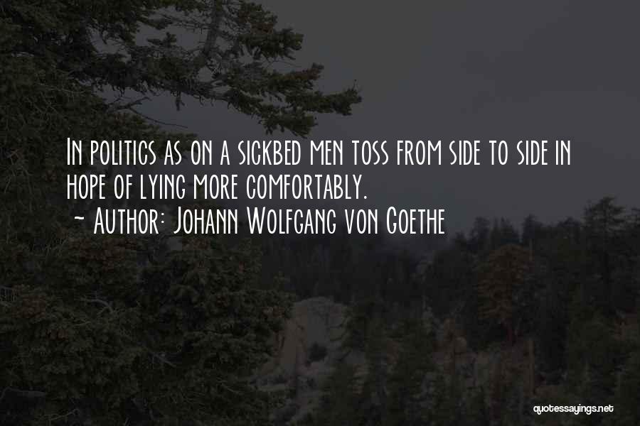 Johann Wolfgang Von Goethe Quotes: In Politics As On A Sickbed Men Toss From Side To Side In Hope Of Lying More Comfortably.