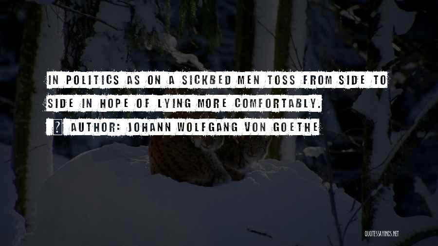 Johann Wolfgang Von Goethe Quotes: In Politics As On A Sickbed Men Toss From Side To Side In Hope Of Lying More Comfortably.