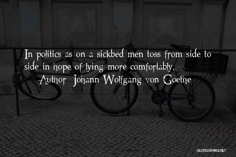 Johann Wolfgang Von Goethe Quotes: In Politics As On A Sickbed Men Toss From Side To Side In Hope Of Lying More Comfortably.