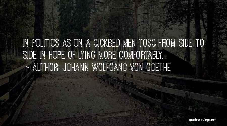 Johann Wolfgang Von Goethe Quotes: In Politics As On A Sickbed Men Toss From Side To Side In Hope Of Lying More Comfortably.
