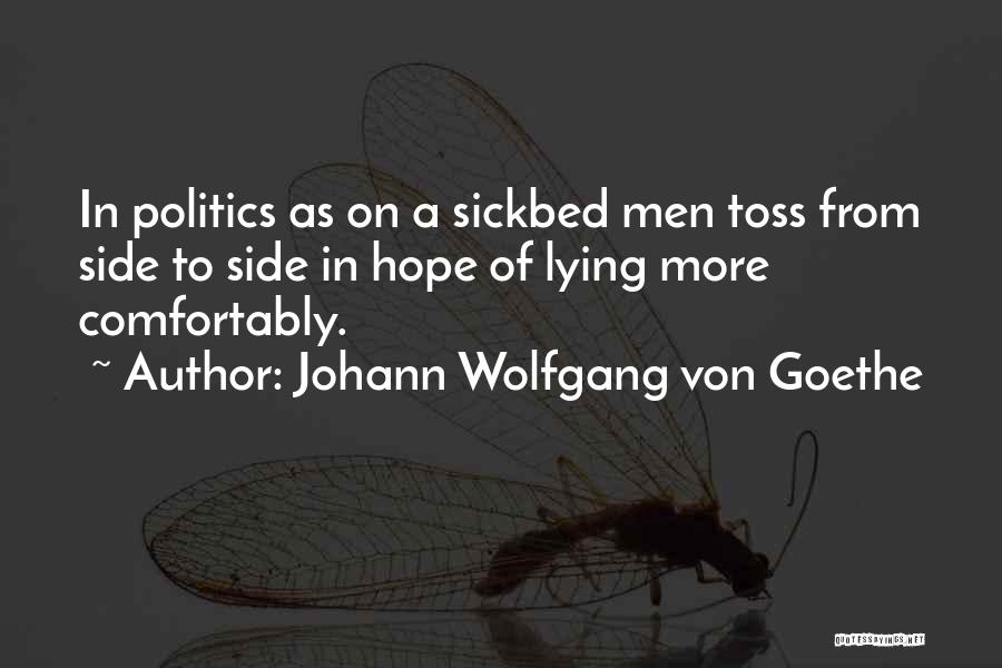 Johann Wolfgang Von Goethe Quotes: In Politics As On A Sickbed Men Toss From Side To Side In Hope Of Lying More Comfortably.