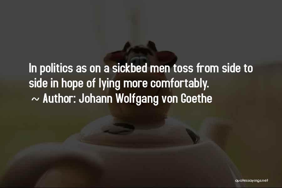 Johann Wolfgang Von Goethe Quotes: In Politics As On A Sickbed Men Toss From Side To Side In Hope Of Lying More Comfortably.