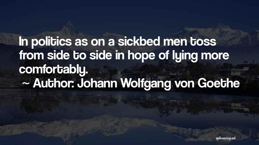 Johann Wolfgang Von Goethe Quotes: In Politics As On A Sickbed Men Toss From Side To Side In Hope Of Lying More Comfortably.