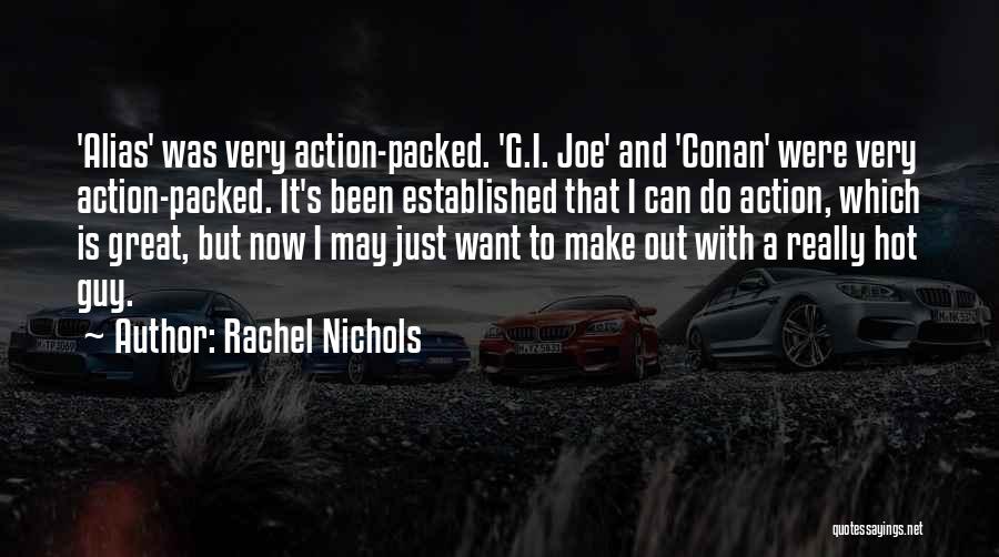 Rachel Nichols Quotes: 'alias' Was Very Action-packed. 'g.i. Joe' And 'conan' Were Very Action-packed. It's Been Established That I Can Do Action, Which