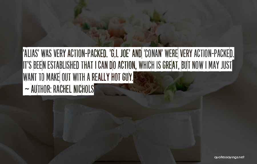 Rachel Nichols Quotes: 'alias' Was Very Action-packed. 'g.i. Joe' And 'conan' Were Very Action-packed. It's Been Established That I Can Do Action, Which