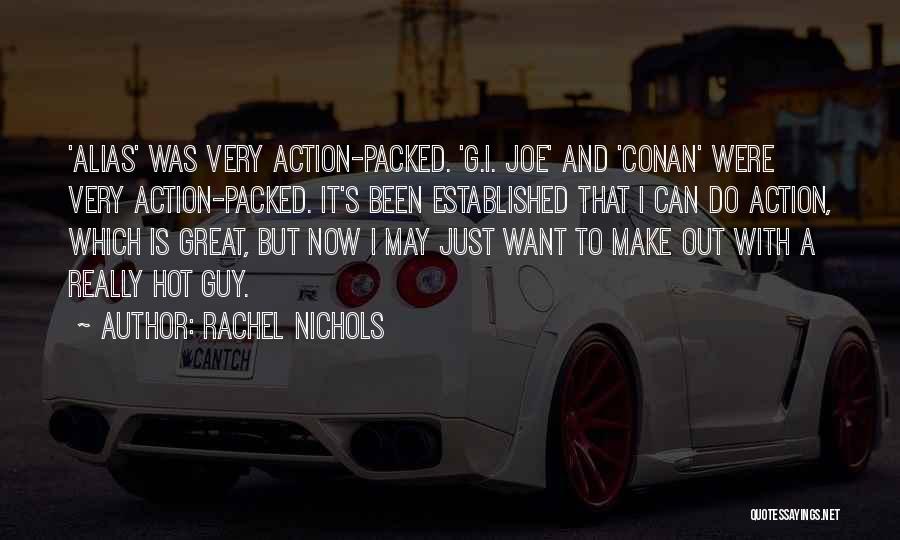 Rachel Nichols Quotes: 'alias' Was Very Action-packed. 'g.i. Joe' And 'conan' Were Very Action-packed. It's Been Established That I Can Do Action, Which