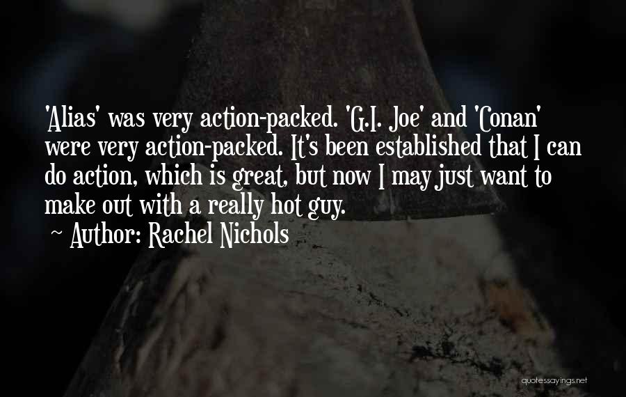 Rachel Nichols Quotes: 'alias' Was Very Action-packed. 'g.i. Joe' And 'conan' Were Very Action-packed. It's Been Established That I Can Do Action, Which