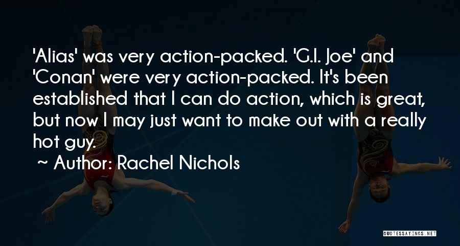 Rachel Nichols Quotes: 'alias' Was Very Action-packed. 'g.i. Joe' And 'conan' Were Very Action-packed. It's Been Established That I Can Do Action, Which