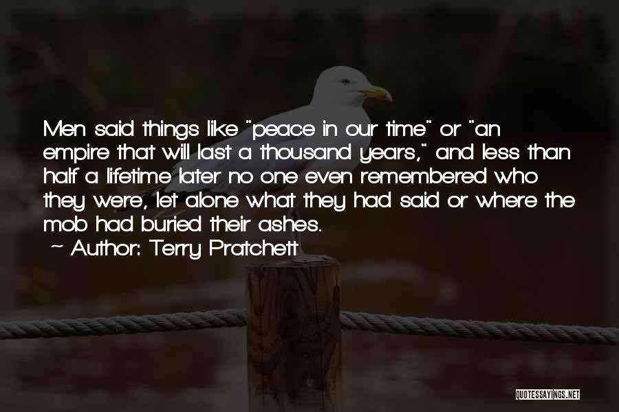 Terry Pratchett Quotes: Men Said Things Like Peace In Our Time Or An Empire That Will Last A Thousand Years, And Less Than