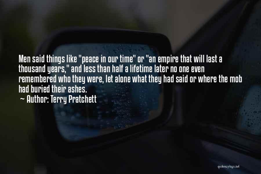 Terry Pratchett Quotes: Men Said Things Like Peace In Our Time Or An Empire That Will Last A Thousand Years, And Less Than