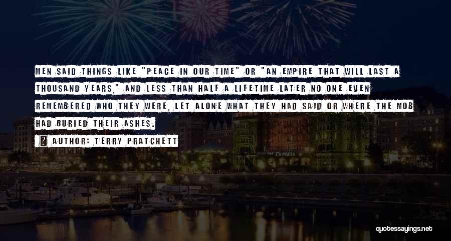 Terry Pratchett Quotes: Men Said Things Like Peace In Our Time Or An Empire That Will Last A Thousand Years, And Less Than