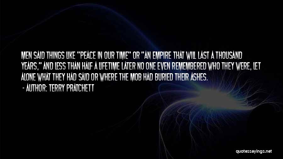 Terry Pratchett Quotes: Men Said Things Like Peace In Our Time Or An Empire That Will Last A Thousand Years, And Less Than