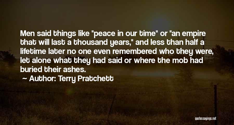 Terry Pratchett Quotes: Men Said Things Like Peace In Our Time Or An Empire That Will Last A Thousand Years, And Less Than